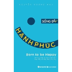 Sống Để Hạnh Phúc - Nguyễn Hoàng Ánh