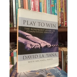 Play To Win: The Nonprofit Guide To Competitive Strategy - David La Piana with Michaela Hayes