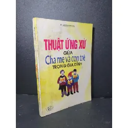 [Sách Cũ SCGR] Thuật ứng xử giữa cha mẹ và con trẻ trong gia đình mới 80% bẩn bìa, ố vàng 1997 Phan Kim Hương HCM2205 KỸ NĂNG