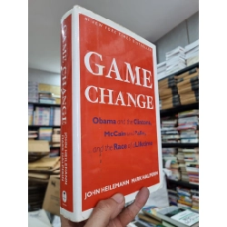 GAME CHANGE : OBAMA AND THE CLINTONS, MCCAIN AND PALIN, AND THE RACE OF A LIFETIME - John Heilemann & Mark Halperin