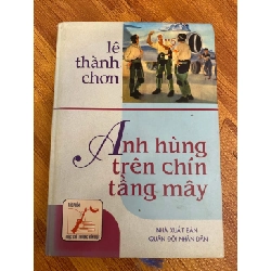 Anh Hùng Trên Chín Tầng Mây- Lê Thành Chơn -NXB Quân Đội ND- Bìa Cứng- Năm xb 2003 STB1123