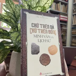 CHỮ TRÊN ĐÁ, CHỮ TRÊN ĐỒNG-MINH VĂN VÀ LỊCH SỬ - HÀ VĂN TẤN