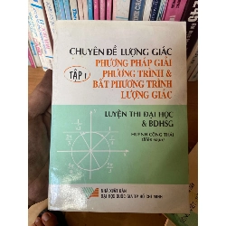 Chuyên Đề Lượng Giác: Phương Pháp Giải Phương Trình & Bất Phương Trình Lượng Giác Tập 1 (Luyện Thi Đại Học & Bồi Dưỡng Học Sinh Giỏi) - Huỳnh Công Thái 2002 Tham khảo - luyện thi VAVO-AK1T2