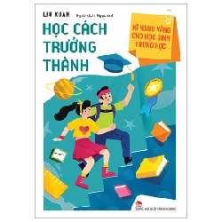 Kĩ Năng Vàng Cho Học Sinh Trung Học - Học Cách Trưởng Thành - Liu Xuan (Mới 100%) Giáo dục trẻ tuổi teen, NXB Kim Đồng - SÁCH ĐẠI HỌC