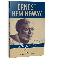 Ernest Hemingway - Truyện ngắn mới 100% Ernest Hemingway - Lê Huy Bắc dịch 2019 HCM.PO