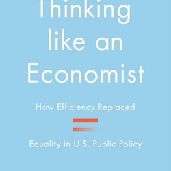 Thinking like an Economist: How Efficiency Replaced Equality in U.S. Public Policy