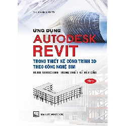 Ứng Dụng Autodesk Revit Trong Thiết Kế Công Trình 3D Theo Công Ngệ Bim - Revit Structure Trong Thiết Kế Kết Cấu - Tập 1 (Tái Bản ) - ThS. Nguyễn Quốc Tới ASB.PO Oreka Blogmeo 230225
