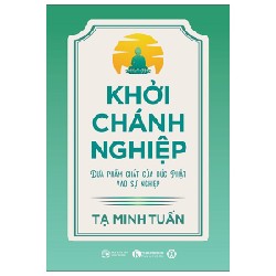 Khởi Chánh Nghiệp - Đưa Phẩm Chất Của Đức Phật Vào Sự Nghiệp - Tạ Minh Tuấn 138217