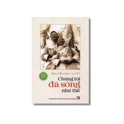 Chúng tôi đã sống như thế - Nguyễn Ánh Tuyết