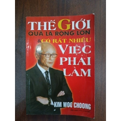 Thế giới quả là rộng lớn và có rất nhiều việc phải làm<br>Kim Woo Choong
