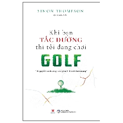 Khi Bạn Tắc Đường Thì Tôi Đang Chơi Golf - Bí Quyết Thành Công Trong Kinh Doanh Theo Mạng (2025) - Simon Thompson