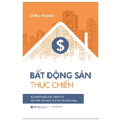 Sách - Bất Động Sản Thực Chiến - Bí Quyết Nắm Bắt Thời Cơ, Săn Đất Giá Hời Và Sinh Lời Hiệu Quả - Châu Phong (tặng kèm bookmark, mã tích điểm nhận tiền). 318432