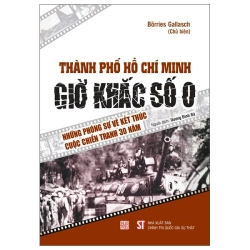 Thành Phố Hồ Chí Minh - Giờ Khắc Số 0 - Những Phóng Sự Về Kết Thúc Cuộc Chiến Tranh 30 Năm (2025) - Borries Gallasch