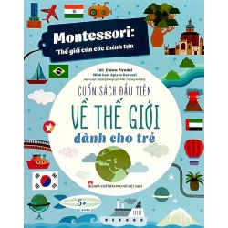 Montessori: Thế giới của các thành tựu - Cuốn sách đầu tiên về thế giới dành cho trẻ - Chiara Piroddi, Agnese Baruzzi STB2951 Mẹ và bé