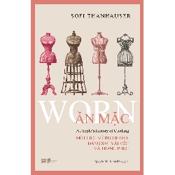 Ăn Mặc - Một Lịch Sử Bị Che Đậy Đằng Sau Vải Vóc Và Trang Phục Sofi Thanhauser - PhanBooks TẠP CHÍ, THIẾT KẾ, THỜI TRANG Rebooks.vn