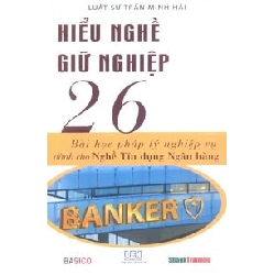 Hiểu Nghề Giữ Nghề - 26 Bài Học Pháp Lý Nghiệp Vụ Dành Cho Nghề Tín Dụng Ngân Hàng (2016) - Luật sư Trần Minh Hải