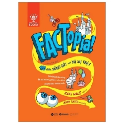 Factopia! - 400 Điều Sửng Sốt Nơi Xứ Sự Thật - Kate Hale, Andy Smith