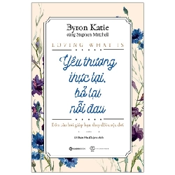 Yêu thương thực tại, bỏ lại nỗi đau - Byron Katie , Stephen Mitchell2020 New 100% HCM.PO