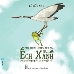 Cuộc Phiêu Lưu Kỳ Thú Của Ếch Xanh Cùng Những Người Bạn Tuyệt Vời - Lê Hữu Nam ASB.PO Oreka Blogmeo 230225
