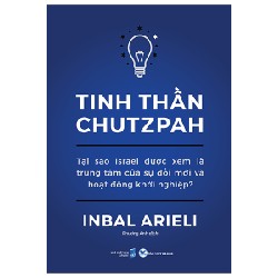 Tinh Thần Chutzpah - Tại Sao Israel Được Xem Là Trung Tâm Của Sự Đổi Mới Và Hoạt Động Khởi Nghiệp? - Inbal Arieli 105541