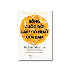 Sống cuộc đời giàu có nhất của bạn - Robin Sharma