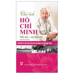 Chủ Tịch Hồ Chí Minh - Tiểu Sử Và Sự Nghiệp (2025) - Khu Di Tích Chủ Tịch Hồ Chí Minh Tại Phủ Chủ Tịch