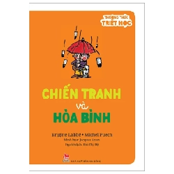 Thưởng Thức Triết Học - Chiến Tranh Và Hòa Bình - Brigitte Labbé, Jacques Azam, Michel Puech (Mới 100%) Kiến thức bách khoa, NXB Kim Đồng - SÁCH ĐẠI HỌC
