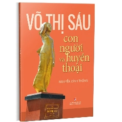 Võ Thị Sáu - Con người và huyền thoại TB 2017 mới 100% Nguyễn Đình Thống 2017 HCM.PO