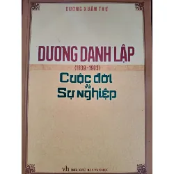 [Sách Cũ SCGR] DƯƠNG DANH LẬP CUỘC ĐỜI VÀ SỰ NGHIỆP - DƯƠNG XUÂN THỰ - 2013 - 212 trang LỊCH SỬ - CHÍNH TRỊ - TRIẾT HỌC ANTQ0709