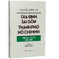 Tập 1 - Gia Định - Sài Gòn - Thành phố Hồ Chí Minh: Dặm dài lịch sử (1698 - 2020) mới 100% Nguyễn Đình Tư 2022 HCM.PO