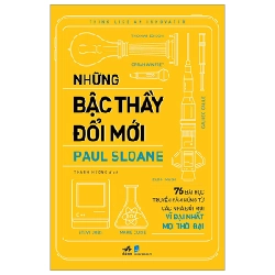 Những Bậc Thầy Đổi Mới - 76 Bài Học Truyền Cảm Hứng Từ Các Nhà Đổi Mới Vĩ Đại Nhất Mọi Thời Đại - Paul Sloane 292490