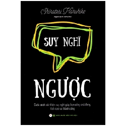 Suy Nghĩ Ngược - Cuốn Sách Cải Thiện Suy Nghĩ Giúp Bạn Sống Chủ Động, Tích Cực Và Thành Công - Shiratori Haruhiko ASB.PO Oreka-Blogmeo120125