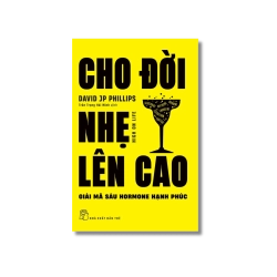 Cho đời nhẹ lên cao - Giải mã sáu hormone hạnh phúc - David JP Phillips Vanvosach