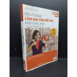 Rèn kỹ năng làm bài tìm lỗi sai môn tiếng anh kèm đáp án và giải thích chi tiết mới 80% bẩn bìa, ố nhẹ 2017 HCM1209 Vũ Thị Mai Phương HỌC NGOẠI NGỮ