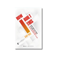 HOW I BUILT THIS - Hành trình can trường của những doanh nhân truyền cảm hứng nhất thế giới - Guy Raz