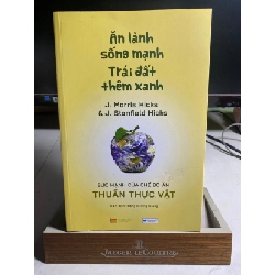 [Phiên Chợ Sách Cũ] Ăn lành sống mạnh Trái Đất thêm xanh - sức mạnh của chế độ ăn thuần thực vật - J.Morris Hicks & J.Stanfield Hicks-NXB Thông tin và truyền thông 0506