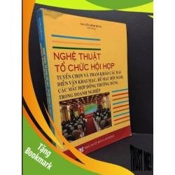 (TẶNG BOOKMARK) Nghệ thuật tổ chức hội họp tuyển chọn và tham khảo các bài diễn văn khai mạc, bế mạc hội nghị, các mẫu hợp đồng thường dùng trong doanh nghiệp mới 70% ẩm góc RBK2606 Nguyễn Đình Hùng GIÁO TRÌNH, CHUYÊN MÔN