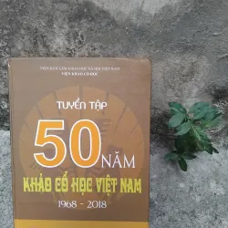 Tuyển tập 50 năm khảo cổ học Việt Nam 1968 - 2018