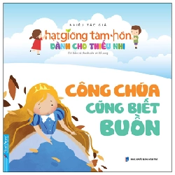 Hạt Giống Tâm Hồn Dành Cho Thiếu Nhi - Công Chúa Cũng Biết Buồn (Mới 100%) Nghệ thuật sống, First News - SÁCH ĐẠI HỌC