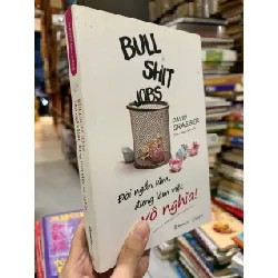 Bull shit jobs - đời ngắn lắm đừng làm việc vô nghĩa - David Graeber