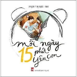 Mỗi ngày 15 phút yêu con - Phạm Thị Hoài Anh - 2016 - TÂM LÝ GIÁO DỤC Rebooks.vn