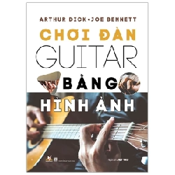 Chơi Đàn Guitar Bằng Hình Ảnh - Arthur Dick, Joe Bennett (Mới 100%) Âm nhạc, điện ảnh, Văn Lang Books - SÁCH ĐẠI HỌC