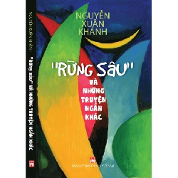 Rừng sâu và những truyện ngắn khác - Nguyễn Xuân Khánh - 2020 - Văn Học