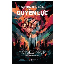 Sự Trả Thù Của Quyền Lực - Moisés Naím 139667