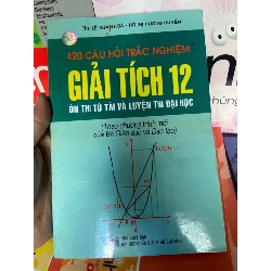 (Sách cũ SCGR) 420 Câu Hỏi Trắc Nghiệm Giải Tích 12 (Ôn Thi Tú Tài Và Luyện Thi Đại Học) - Lê Xuân Hòa, Hồ Thị Hương Huyền 2008 Tham khảo - luyện thi VAVO-AK1T1 Blogmeo090426