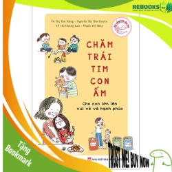 (TẶNG BOOKMARK) Chăm trái tim con ấm - Cho con lớn lên vui vẻ và hạnh phúc_120K - Nguyễn Thị Thu Huyền , TS. Phạm Thị Thúy , Tô Thị Hoàng Lan , Vũ Thị Thu Hằng - 2020