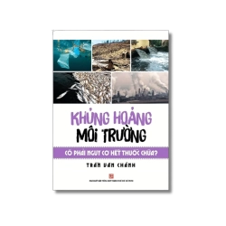 Khủng hoảng môi trường có phải nguy cơ hết thuốc chữa? - Trần Văn Chánh