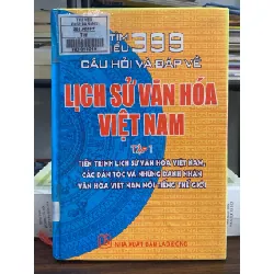 Tìm hiểu 399 câu hỏi và đáp về lịch sử văn hóa Việt Nam (Tập 1) – Nhiều tác giả (NXB Lao Động)