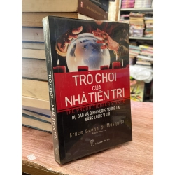 Trò chơi của nhà tiên tri: Dự báo và định hướng tương lai bằng logic vị lợi - Bruce Bueno de Mesquita