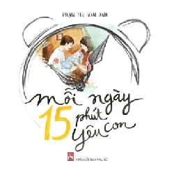 Mỗi ngày 15 phút yêu con - Phạm Thị Hoài Anh STB2769 Mẹ và bé